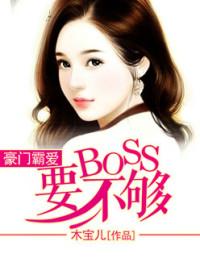 豪门霸爱:boss要不够 小说